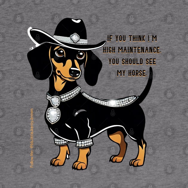 IF YOU THINK I’M HIGH MAINTENANCE, YOU SHOULD SEE MY HORSE. Black tan dachshund cowgirl hat bling saddle by Long-N-Short-Shop